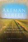 Akeman Street : Moving Through Iron Age and Roman Landscapes - Book