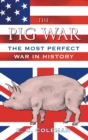 The Pig War : The Most Perfect War in History - Book