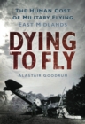 Dying to Fly : The Human Cost of Military Flying, East Midlands - Book