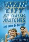 Man City : 50 Classic Matches... and Some to Forget! - Book