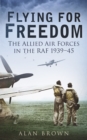 Flying for Freedom : The Allied Air Forces in the RAF 1939-45 - Book