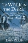 To Walk in the Dark : Military Intelligence in the English Civil War, 1642-1646 - Book