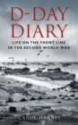 D-Day Diary : Life on the Front Line in the Second World War - Book