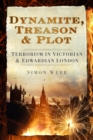Dynamite, Treason and Plot : Terrorism in Victorian and Edwardian London - Book