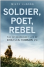 Soldier, Poet, Rebel : The Extraordinary Life of Charles Hudson VC - eBook
