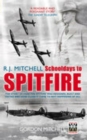R.J. Mitchell: Schooldays to Spitfire : The Story of How the Spitfire Was Designed, Built and Tested and How Close it Came to Not Happening at All - eBook