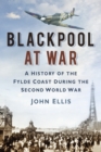 Blackpool at War : A History of the Fylde Coast during the Second World War - Book