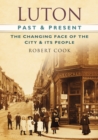 Luton Past and Present : The Changing Face of the City and its People - Book