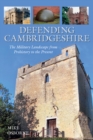 Defending Cambridgeshire : The Military Landscape from Prehistory to Present - Book