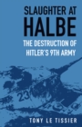 Slaughter at Halbe : The Destruction of Hitler's 9th Army April 1945 - eBook