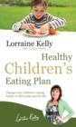 Lorraine Kelly's Healthy Children's Eating Plan : Change Your Children's Eating Habits in 6 Weeks and for Life - Book
