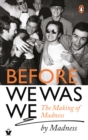 Before We Was We : The Making of Madness by Madness - Book