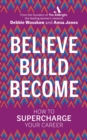 Believe. Build. Become. : How to Supercharge Your Career - Book