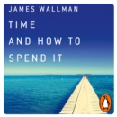 Time and How to Spend It : The 7 Rules for Richer, Happier Days - eAudiobook