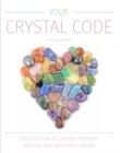 Your Crystal Code : Find Out How to Choose, Interpret and Use Your Personal Crystals - Book