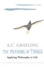 The Meaning of Things : Applying Philosophy to life - Book
