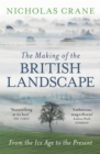 The Making Of The British Landscape : From the Ice Age to the Present - Book