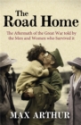The Road Home : The Aftermath of the Great War Told by the Men and Women Who Survived It - Book