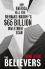 The Believers : How America Fell For Bernard Madoff's $65 Billion Investment Scam - Book