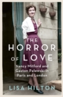 The Horror of Love : Nancy Mitford and Gaston Palewski in Paris and London - Book