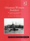 Ottoman Women Builders : The Architectural Patronage of Hadice Turhan Sultan - Book