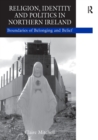 Religion, Identity and Politics in Northern Ireland : Boundaries of Belonging and Belief - Book