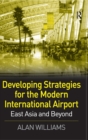 Developing Strategies for the Modern International Airport : East Asia and Beyond - Book