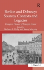 Berlioz and Debussy: Sources, Contexts and Legacies : Essays in Honour of Francois Lesure - Book