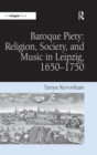 Baroque Piety: Religion, Society, and Music in Leipzig, 1650-1750 - Book