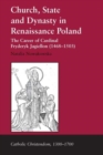 Church, State and Dynasty in Renaissance Poland : The Career of Cardinal Fryderyk Jagiellon (1468–1503) - Book