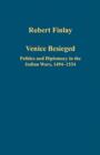 Venice Besieged : Politics and Diplomacy in the Italian Wars, 1494-1534 - Book
