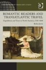 Romantic Readers and Transatlantic Travel : Expeditions and Tours in North America, 1760–1840 - Book