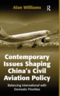 Contemporary Issues Shaping China’s Civil Aviation Policy : Balancing International with Domestic Priorities - Book