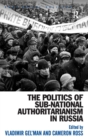 The Politics of Sub-National Authoritarianism in Russia - Book