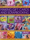 The Illustrated Project Book of Gift Cards, Stationery and Scrapbooking : The Complete Step-by-step Guide to Making Your Own Greetings Cards, Gift Wrap, Gift Tags, Invitations, Memory Albums and Scrap - Book