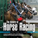 The History of Horse Racing: First Past the Post : Champion Thoroughbreds, Owners, Trainers and Jockeys, Illustrated with 220 Drawings, Paintings and Photographs - Book