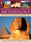 The Complete Illustrated History of World Archaeology : A Remarkable Journey Around the World's Major Ancient Sites from Stonehenge to the Pyramids at Giza and from Tenochtitlan to the Lascaux Cave in - Book