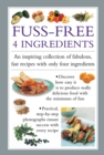 Fuss-Free 4 Ingredients : An Inspiring Collection of Fabulous, Fast Recipes with Only Four Ingredients - Book