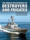 The Destroyers and Frigates, World Encyclopedia of : An Illustrated History of Destroyers and Frigates, from Torpedo Boat Destroyers, Corvettes and Escort Vessels Through to the Modern Ships of the Mi - Book