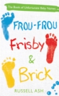 Frou-Frou, Frisby & Brick : The Book of Unfortunate Baby Names - Book