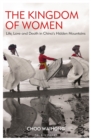 The Kingdom of Women : Life, Love and Death in China's Hidden Mountains - Book