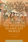 Music and Musicians in the Medieval Islamicate World : A Social History - Book