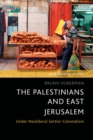 The Palestinians and East Jerusalem : Under Neoliberal Settler Colonialism - Book