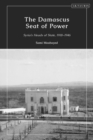 The Damascus Seat of Power : Syria’s Heads of State, 1918-1946 - Book