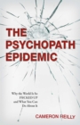 The Psychopath Epidemic : Why the World Is So F*cked Up and What You Can Do About It - Book
