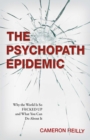 The Psychopath Epidemic : Why the World Is So F*cked Up and What You Can Do About It - eBook