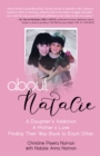 About Natalie : A Daughter's Addiction. A Mother's Love. Finding Their Way Back to Each Other. - eBook