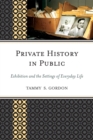 Private History in Public : Exhibition and the Settings of Everyday Life - Book