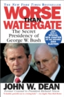 Worse Than Watergate : The Secret Presidency of George W. Bush - eBook
