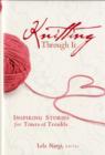 Knitting Through it : Inspiring Stories for Times of Trouble - Book